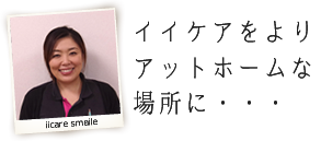 デイサービスは心のケア・満足感が一番大切だと思っています。